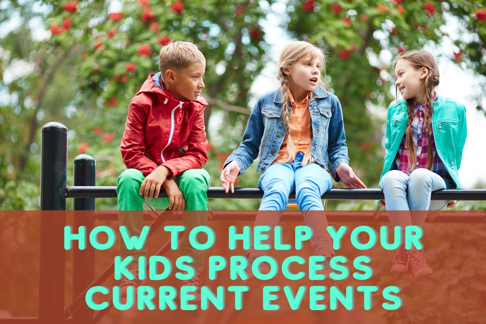 How to Help Your Kids Process Current Events Home School Facts