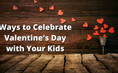 Ways to Celebrate Valentine’s Day with Your Kids
