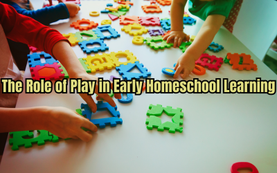 The Role of Play in Early Homeschool Learning