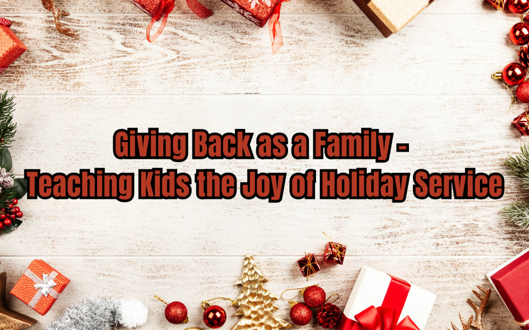 Giving Back as a Family – Teaching Kids the Joy of Holiday Service