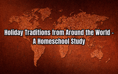 Holiday Traditions from Around the World – A Homeschool Study