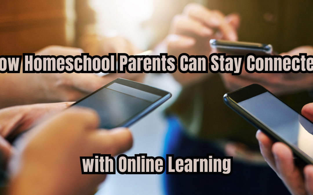How Homeschool Parents Can Stay Connected with Online Learning