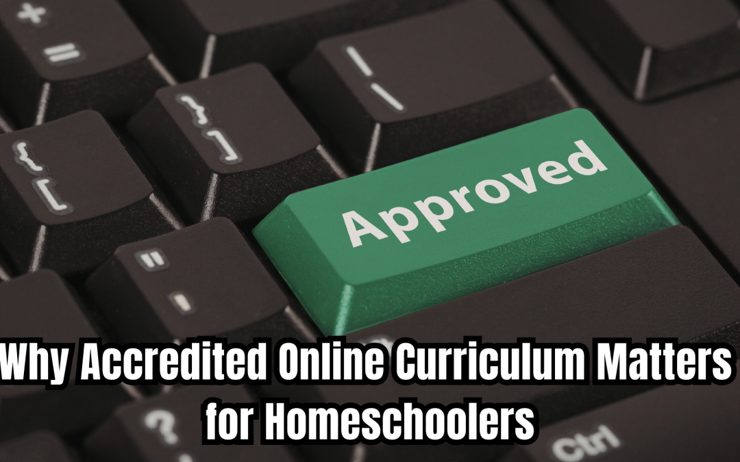 Why Accredited Online Curriculum Matters for Homeschoolers