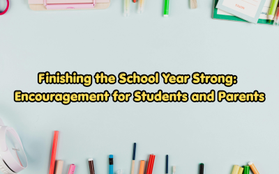 Finishing the School Year Strong: Encouragement for Students and Parents